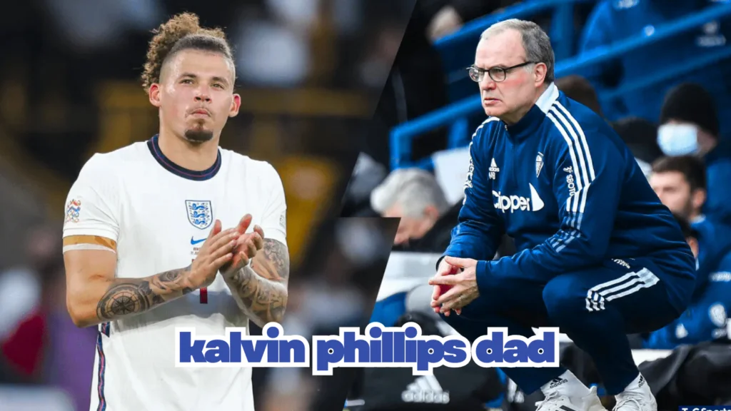 The Man Behind the Star: Kalvin Phillips’ Dad and His Influence